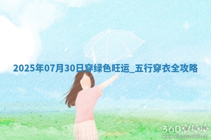 2025年07月30日穿绿色旺运！五行穿衣全攻略