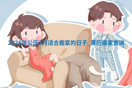 2026年公历2月适合搬家的日子_黄历搬家查询