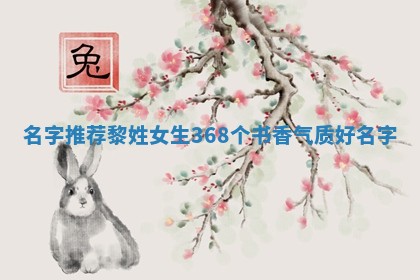 【名字推荐】黎姓女生368个书香气质好名字