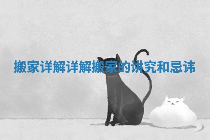 搬家详解详解 搬家的讲究和忌讳