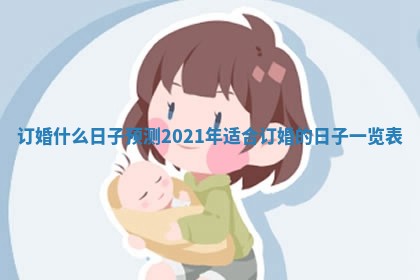 订婚什么日子预测_2021年适合订婚的日子一览表